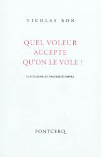 Quel voleur accepte qu'on le vole ? : capitalisme et propriété privée