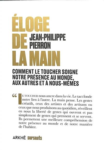 Eloge de la main : comment le toucher soigne notre présence au monde, aux autres et à nous-même Eloge de la main : comment le toucher soigne notre présence au monde, aux autres et à nous-même