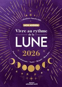 Vivre au rythme de la Lune 2026 : pouvoirs bienfaisants, santé, beauté, bien-être : mon agenda
