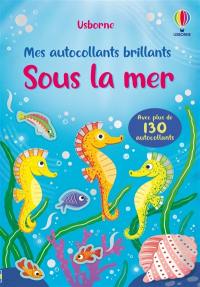 Sous la mer : Mes autocollants brillants : Dès 3 ans