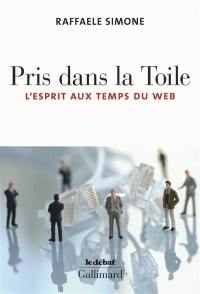 Pris dans la Toile : l'esprit aux temps du Web Pris dans la Toile : l'esprit aux temps du Web