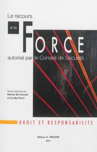 Le recours à la force autorisé par le Conseil de sécurité : droit et responsabilité