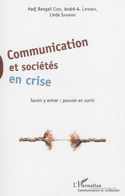 Communication et sociétés en crise : savoir y entrer, pouvoir en sortir Communication et sociétés en crise : savoir y entrer, pouvoir en sortir