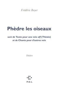 Phèdre les oiseaux. Texte pour une voix off (Thésée). Chants pour d'autres voix Phèdre les oiseaux. Texte pour une voix off (Thésée). Chants pour d'autres voix