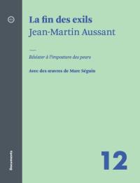 La fin des exils : résister à l'imposture des peurs : avec des oeuvres de Marc Séguin