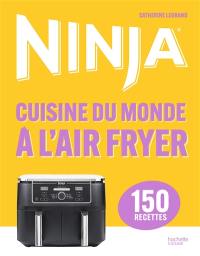 Ninja : cuisine du monde à l'air fryer : 150 recettes