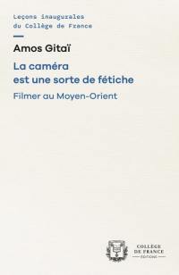 La caméra est une sorte de fétiche : filmer au Moyen-Orient
