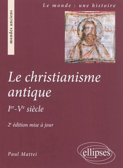 Le christianisme antique : Ier-Ve siècle Le christianisme antique : Ier-Ve siècle