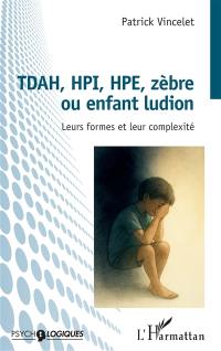 TDAH, HPI, HPE, zèbre ou enfant ludion : leurs formes et leur complexité