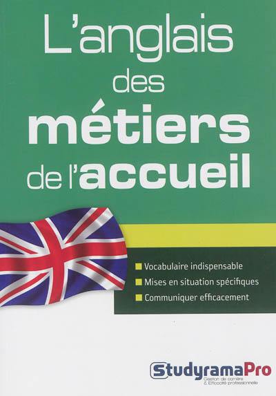 L'anglais des métiers de l'accueil : vocabulaire indispensable, mises en situation spécifiques, communiquer efficacement L'anglais des métiers de l'accueil : vocabulaire indispensable, mises en situation spécifiques, communiquer efficacement
