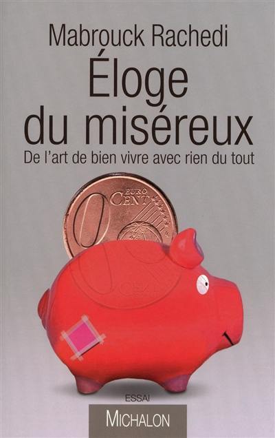 Eloge du miséreux : de l'art de bien vivre avec rien du tout : essai Eloge du miséreux : de l'art de bien vivre avec rien du tout : essai