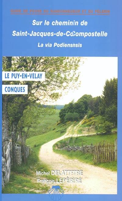 Sur le chemin de Saint-Jacques, du Puy-en-Velay à Conques : chemin à suivre, hébergements, patrimoine, anecdotes, historique Sur le chemin de Saint-Jacques, du Puy-en-Velay à Conques : chemin à suivre, hébergements, patrimoine, anecdotes, historique