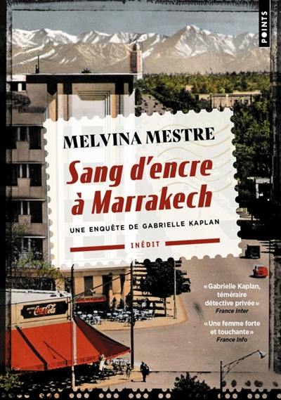 Une enquête de Gabrielle Kaplan. Sang d'encre à Marrakech Une enquête de Gabrielle Kaplan. Sang d'encre à Marrakech