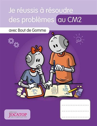 Je réussis à résoudre des problèmes au CM2 : avec Bout de Gomme Je réussis à résoudre des problèmes au CM2 : avec Bout de Gomme