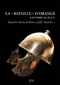 La bataille d'Orange : Rome en péril, 6 octobre 105 avant J.-C.