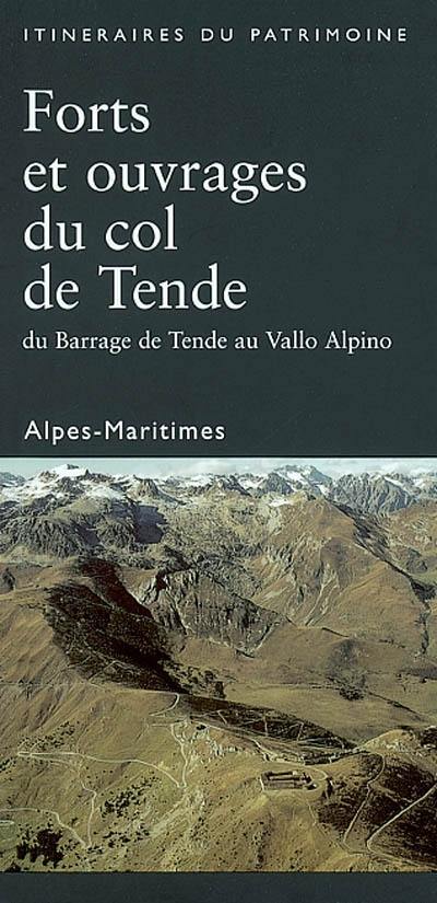 Forts et ouvrages du col de Tende : du barrage de Tende au Vallo Alpino 1881-1942 : Alpes-Maritimes