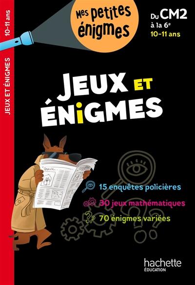 Jeux et énigmes : du CM2 à la 6e, 10-11 ans : 15 enquêtes policières, 30 jeux mathématiques, 70 énigmes variées Jeux et énigmes : du CM2 à la 6e, 10-11 ans : 15 enquêtes policières, 30 jeux mathématiques, 70 énigmes variées