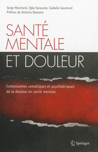 Santé mentale et douleur : composantes somatiques et psychiatriques de la douleur en santé mentale Santé mentale et douleur : composantes somatiques et psychiatriques de la douleur en santé mentale