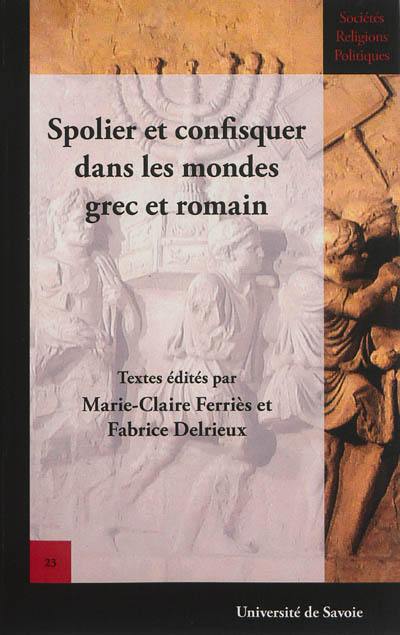 Spolier et confisquer dans les mondes grec et romain Spolier et confisquer dans les mondes grec et romain