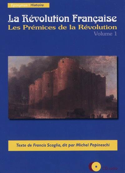 La Révolution française. Vol. 1. Les prémices de la Révolution La Révolution française. Vol. 1. Les prémices de la Révolution