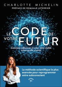 Le code de votre futur : la méthode scientifique la plus avancée pour reprogrammer votre subconscient