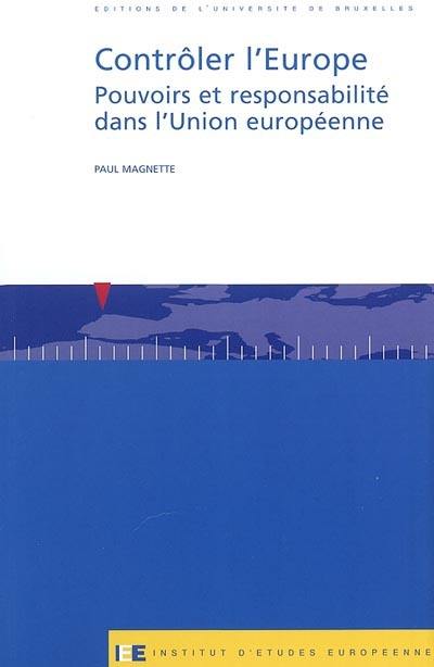 Contrôler l'Europe : pouvoirs et responsabilité dans l'Union européenne Contrôler l'Europe : pouvoirs et responsabilité dans l'Union européenne