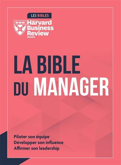 La bible du manager : piloter son équipe, développer son influence, affirmer son leadership