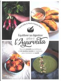 Equilibrer sa digestion grâce à l'ayurvéda : tous les conseils ayurvédiques et 40 recettes locales et végétales pour entretenir sa santé