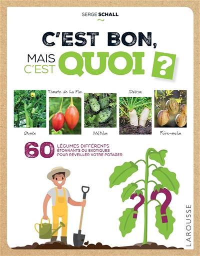 C'est bon, mais c'est quoi ? : 60 légumes différents, étonnants ou exotiques pour réveiller votre potager C'est bon, mais c'est quoi ? : 60 légumes différents, étonnants ou exotiques pour réveiller votre potager