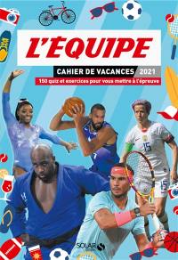 L'Equipe : cahier de vacances 2021 : 150 quiz et exercices pour vous mettre à l'épreuve L'Equipe : cahier de vacances 2021 : 150 quiz et exercices pour vous mettre à l'épreuve