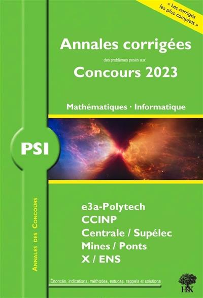Mathématiques, informatique PSI : annales corrigées des problèmes posés aux concours 2023 : e3a, CCINP, Centrale-Supélec, Mines-Ponts, X-ENS, nouveaux programmes