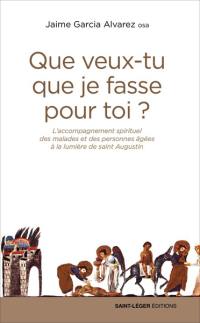 Que veux-tu que je fasse pour toi ? : l'accueil des malades et des personnes âgées