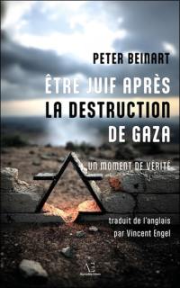 Etre Juif après la destruction de Gaza : un moment de vérité : essai et chroniques