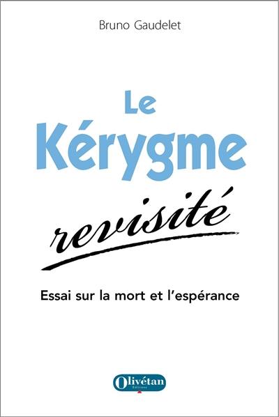 Le kérygme revisité : essai sur la mort et l'espérance