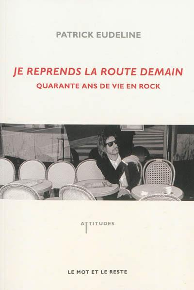 Je reprends la route demain : quarante ans de vie en rock Je reprends la route demain : quarante ans de vie en rock