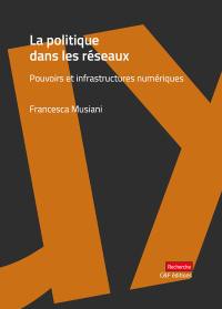 La politique dans les réseaux : pouvoirs et infrastructures numériques