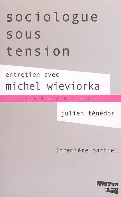 Sociologue sous tension : entretien avec Michel Wieviorka. Vol. 1 Sociologue sous tension : entretien avec Michel Wieviorka. Vol. 1