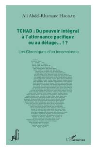 Tchad : du pouvoir intégral à l'alternance pacifique ou au déluge... !? : les chroniques d'un insomniaque