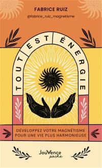 Tout est énergie : développez votre magnétisme pour une vie plus harmonieuse