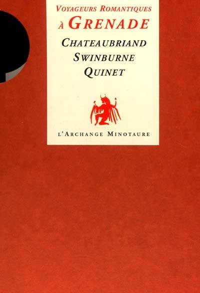 Voyageurs romantiques à Grenade : Chateaubriand, Swinburne, Quinet Voyageurs romantiques à Grenade : Chateaubriand, Swinburne, Quinet
