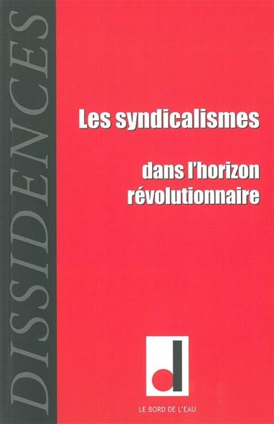 Dissidences, n° 12. Les syndicalismes dans l'horizon révolutionnaire Dissidences, n° 12. Les syndicalismes dans l'horizon révolutionnaire