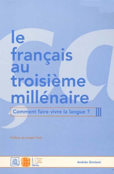 Le français au troisième millénaire : comment faire vivre la langue ? Le français au troisième millénaire : comment faire vivre la langue ?