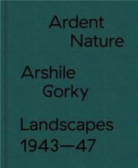 Ardent Nature. Arshile Gorky. Landscapes 1943-47