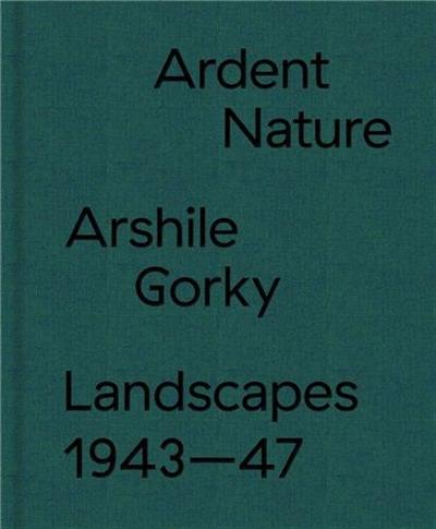 Ardent Nature. Arshile Gorky. Landscapes 1943-47