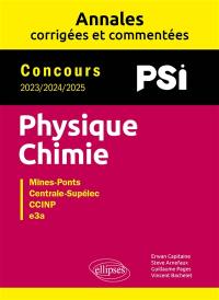 Physique chimie PSI : annales corrigées et commentées, concours 2023, 2024, 2025 : Mines-Ponts, Centrale-Supélec, CCINP, e3a