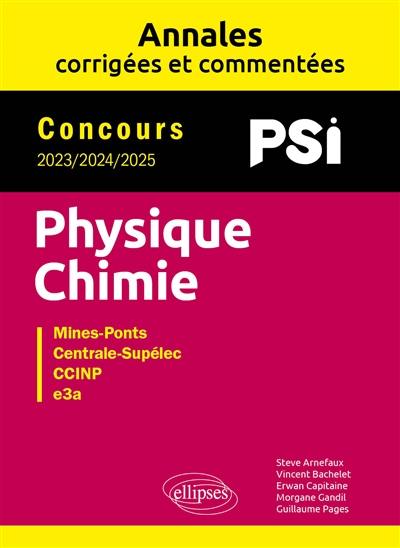 Physique chimie PSI : annales corrigées et commentées, concours 2023, 2024, 2025 : Mines-Ponts, Centrale-Supélec, CCINP, e3a Physique chimie PSI : annales corrigées et commentées, concours 2023, 2024, 2025 : Mines-Ponts, Centrale-Supélec, CCINP, e3a