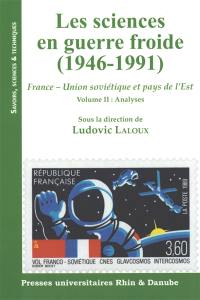 Les sciences en guerre froide (1946-1991) : France-Union soviétique et pays de l'Est. Vol. 2. Analyses