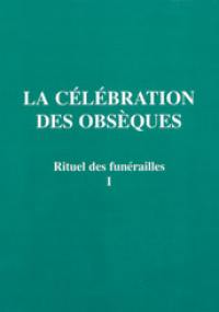 Rituel des funérailles. Vol. 1. La célébration des obsèques