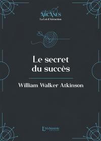 Le secret du succès : un cours en neuf leçons sur le thème de l'application des pouvoirs latents de l'individu pour atteindre le succès dans la vie : texte intégral