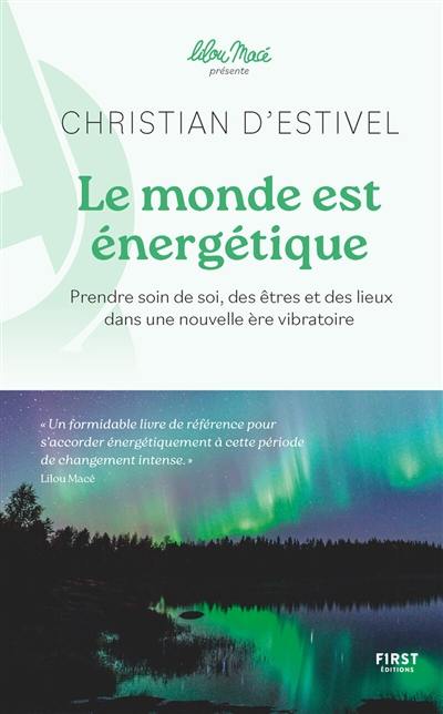 Le monde est énergétique : prendre soin de soi, des êtres et des lieux dans une nouvelle ère vibratoire Le monde est énergétique : prendre soin de soi, des êtres et des lieux dans une nouvelle ère vibratoire